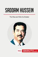 Saddam Hussein, The Rise and Fall of a Dictator