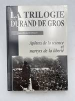 La trilogie Durand de Gros. Apôtres de la science et martyrs de la liberté