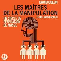 Les maîtres de la manipulation, Un siècle de persuasion de masse