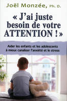 J'ai juste besoin de votre attention ! Aider les enfants et les adolescents à mieux canaliser l'anxiété et le stress