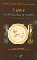 À table avec Moïse, Jésus et Mahomet 50 recettes pour partager le pain et la paix, 50 recettes pour partager le pain et la paix