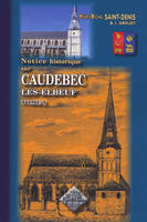 Tome 1, Notice historique sur Caudebec-lès-Elbeuf (tome 1)