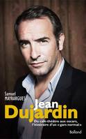 Jean Dujardin / du café-théâtre aux oscars, l'itinéraire d'un gars normal : biographie