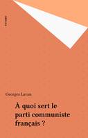 À quoi sert le parti communiste français ?