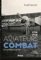 Les aviateurs au combat, 1914-1918 / entre privilèges et sacrifice