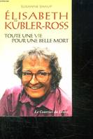 Elisabeth Kubler Ross, toute une vie pour une belle mort, toute une vie pour une belle mort