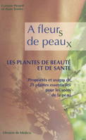 À fleurs de peaux : les plantes de beauté et de santé, Propriétés et usages de 21 plantes essentielles pour les soins de la peau