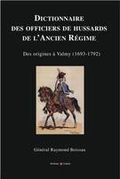 Dictionnaire des officiers de hussards de l'Ancien Régime, Des origines à Valmy (1693-1792).