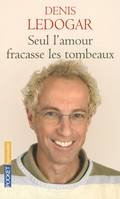 SEUL L'AMOUR FRACASSE LES TOMBEAUX