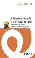 Éducateur auprès d'un jeune autiste, A L'ÉCOUTE DES LEÇONS QUOTIDIENNES DE SÉBASTIEN