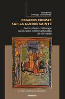 Regards croisés sur la guerre sainte, Guerre, idéologie et religion dans l’espace méditerranéen latin (XIe-XIIIe siècle)