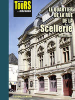 Le quartier de la rue de la Scellerie, COLLECTION TOURS... MÉCONNU