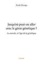 Jusqu'où peut-on aller avec le génie génétique ?, La morale, à l'âge de la génétique