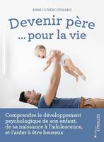 Devenir père, pour la vie, Comprendre le développement psychologique de son enfant, de sa naissance à l'adolescence, et l'aider à être heureux