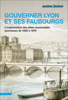 Gouverner Lyon et ses faubourgs, L'organisation des élites municipales lyonnaises de 1830 à 1870