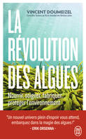 La révolution des algues, Nourrir, soigner, fabriquer, protéger l'environnement