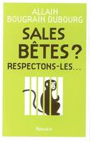 Sales bêtes ?, Respectons-les...