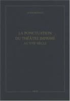 La Ponctuation du théâtre imprimé au XVIIe siècle