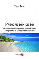 Prendre soin de soi, Se sentir bien pour prendre soin des siens, comprendre et agir pour son bien-être