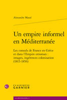 Un empire informel en Méditerranée, Les consuls de france en grèce et dans l'empire ottoman