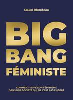 Big Bang Féministe, Comment vivre son féminisme dans une société qui ne l'est pas encore.