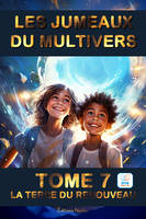 7, LES JUMEAUX DU MULTIVERS : TOME 7 : LA TERRE DU RENOUVEAU DYS, avec épilogue pédagogique (2 espaces entre les mots)