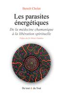 Les parasites énergétiques, De la médecine chamanique à la libération spirituelle