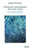 Médecine astrologique des trois corps., 3, Le corps spirituel, Médecine astrologique des trois corps, Tome 3. Le Corps spirituel