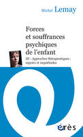 3, Forces et souffrances psychiques de l'enfant - Tome 3, APPROCHES THÉRAPEUTIQUES : ESPOIRS ET INQUIÉTUDES