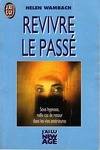 Revivre le passe sous hypnose, mille cas de retour dans les vies, sous hypnose, mille cas de retour dans les vies antérieures