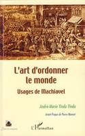 L'art d'ordonner le monde, Usages de Machiavel