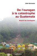 De l'ouragan à la catastrophe au Guatemala - nourrir les montagnes