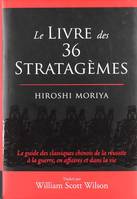 Le livre des trente-six stratagèmes, Le guide des classiques chinois de la réussite à la guerre, en affaires ...