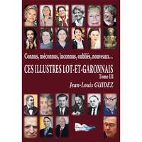 3, Connus, méconnus, inconnus, oubliés, nouveaux, ces illustres Lot-et-Garonnais, TOME III