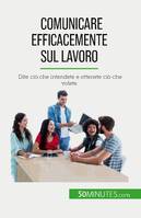 Comunicare efficacemente sul lavoro, Dite ciò che intendete e ottenete ciò che volete