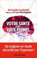 Votre santé les yeux fermés, Se soigner en toute sécurité par l'hypnose