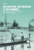 Des bateaux, des radeaux et des hommes, Quand la garonne était navigable des pyrénées à toulouse