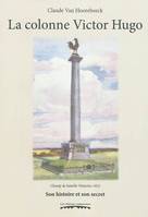 LA COLONNE VICTOR HUGO : CHAMP DE BATAILLE WATERLOO 1815 : SON HISTOIRE ET SON SECRET, DU DENUEMENT