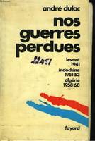 NOS GUERRES PERDUES (Levant 1941, Indochine 1951/53, Algérie 1958/60).