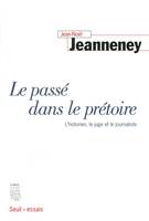 Le Passé dans le prétoire. L'historien, le juge et le journaliste