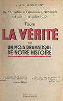 De l'Armistice à l'Assemblée nationale, 15 juin-15 juillet 1940, Toute la vérité sur un mois dramatique de notre histoire