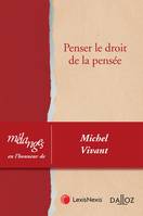 Mélanges en l'honneur de Michel Vivant - 1re ed., Penser le droit de la pensée. Coédition Dalloz/Lexis Nexis