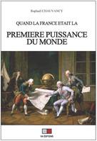 QUAND LA FRANCE ETAIT LA PREMIERE PUISSANCE DU MONDE, Rapports de force et vision stratégique