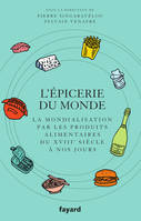 L'Epicerie du monde., La mondialisation par l'alimentation du XVIIIe siècle à nos jours