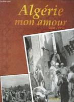 Algérie, mon amour - 1830 / 1954