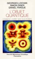 L'Objet quantique, comment l'esprit vient aux atomes