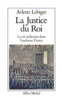 La Justice du Roi, la vie judiciaire dans l'ancienne France