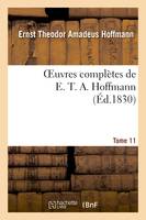 Oeuvres complètes de E. T. A. Hoffmann.Tome 11 Singulières tribulations d'un directeur de théâtre