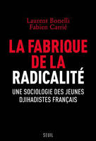 Sciences humaines (H.C.) La Fabrique de la radicalité, Une sociologie des jeunes djihadistes français