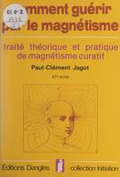 Initiation à l'art de guérir par le magnétisme humain, Traité théorique et pratique de magnétisme curatif